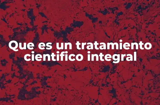 Que es un Tratamiento Cientifico Integral