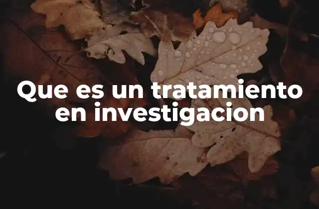 Que es un Tratamiento en Investigacion