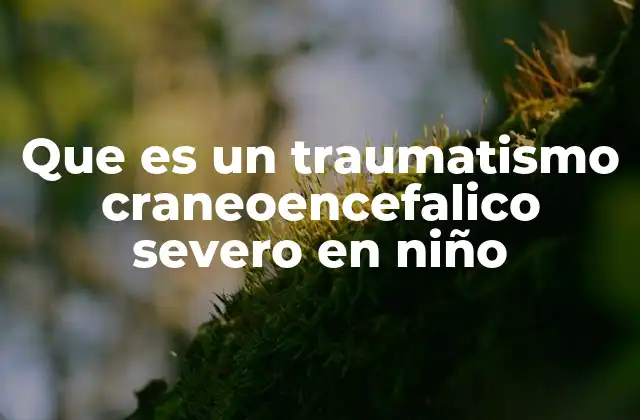 Cómo se produce un traumatismo craneoencefálico severo en un niño