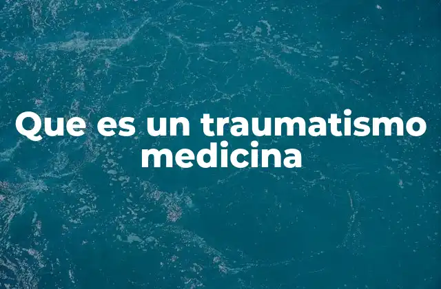 Que es un Traumatismo Medicina