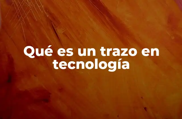 Qué es un Trazo en Tecnología