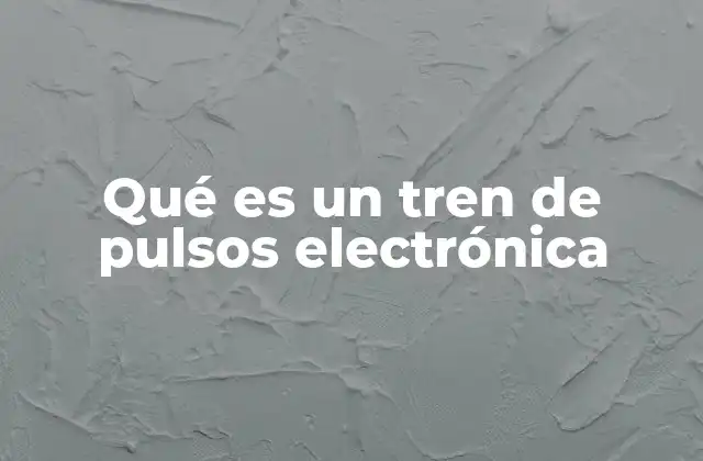 Qué es un Tren de Pulsos Electrónica