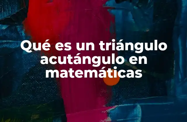 Qué es un Triángulo Acutángulo en Matemáticas