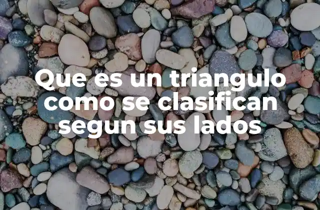 Que es un Triangulo como Se Clasifican Segun Sus Lados
