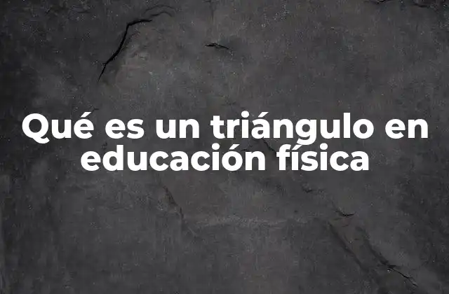 Qué es un Triángulo en Educación Física