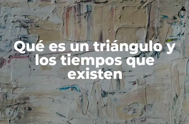 Qué es un Triángulo y los Tiempos que Existen