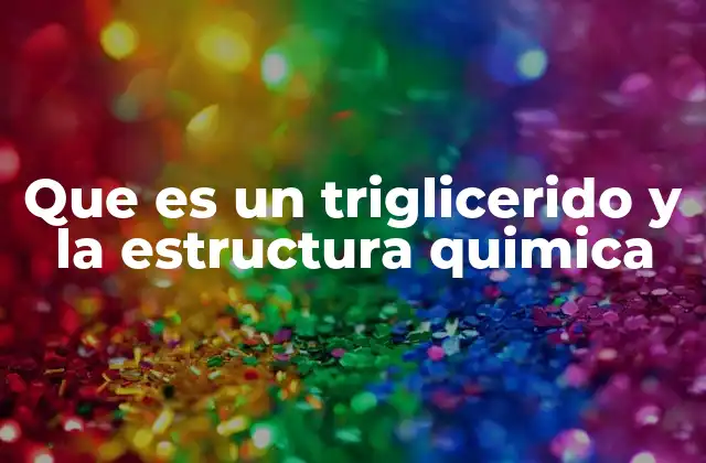 Que es un Triglicerido y la Estructura Quimica