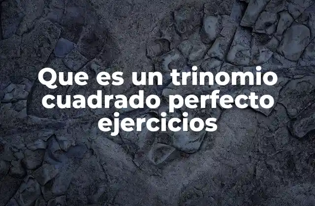 Que es un Trinomio Cuadrado Perfecto Ejercicios