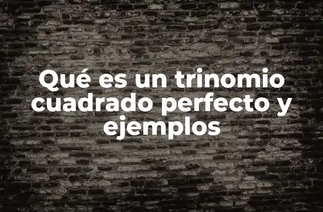 Qué es un Trinomio Cuadrado Perfecto y Ejemplos