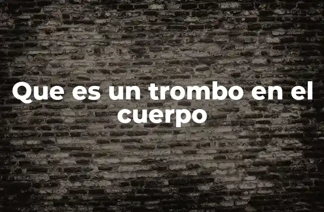 Que es un Trombo en el Cuerpo