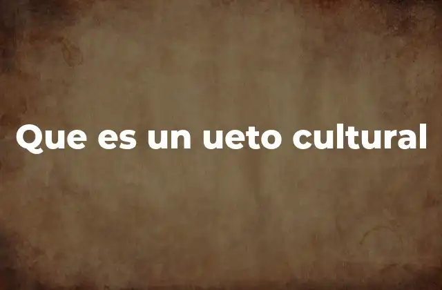 Que es un Ueto Cultural