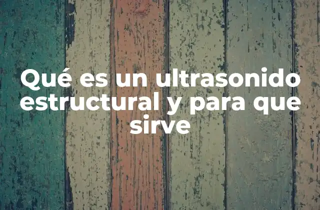 Qué es un Ultrasonido Estructural y para que Sirve
