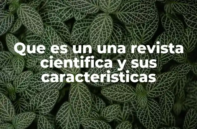 Que es un una Revista Cientifica y Sus Caracteristicas