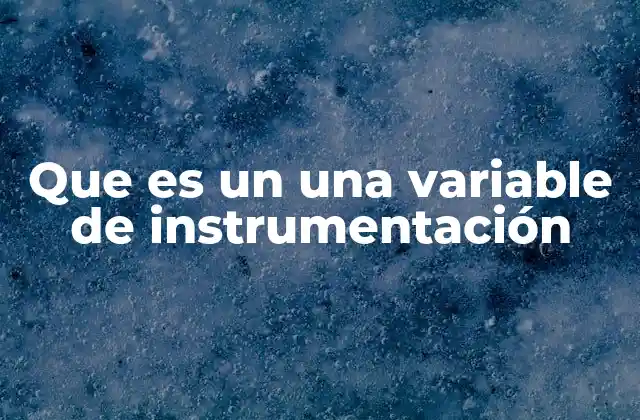 Que es un una Variable de Instrumentación