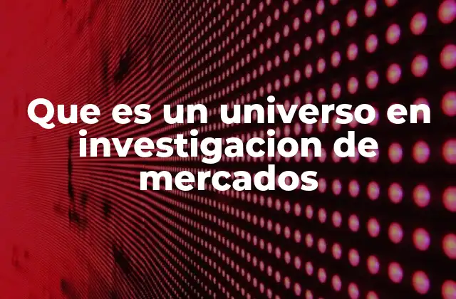 Que es un Universo en Investigacion de Mercados