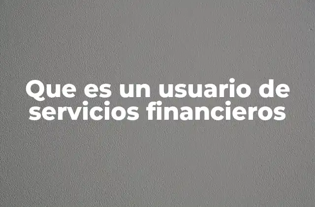 Que es un Usuario de Servicios Financieros