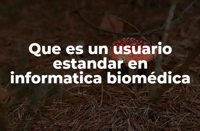 Que es un Usuario Estandar en Informatica Biomédica