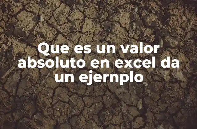 El valor absoluto en el contexto de las fórmulas de Excel