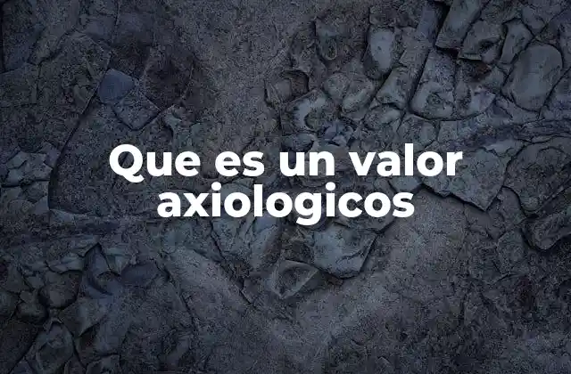 Que es un Valor Axiologicos