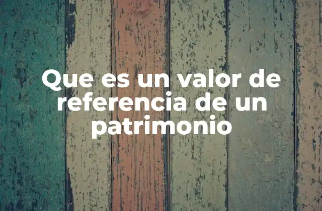 Que es un Valor de Referencia de un Patrimonio