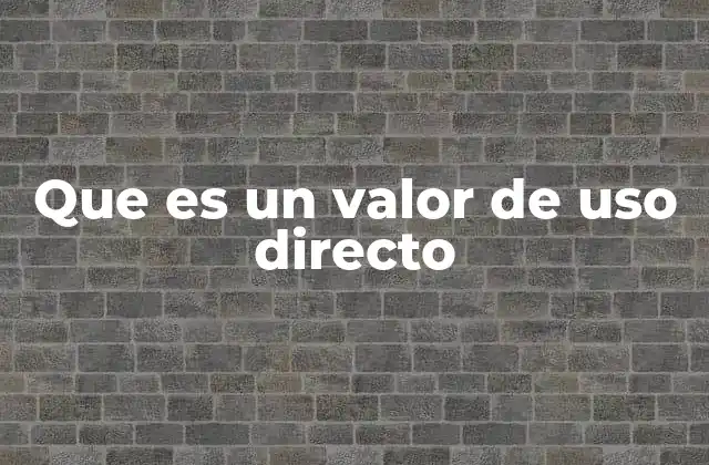 El papel del valor de uso directo en la gestión de recursos