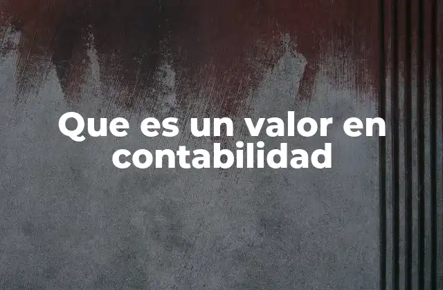 Que es un Valor en Contabilidad