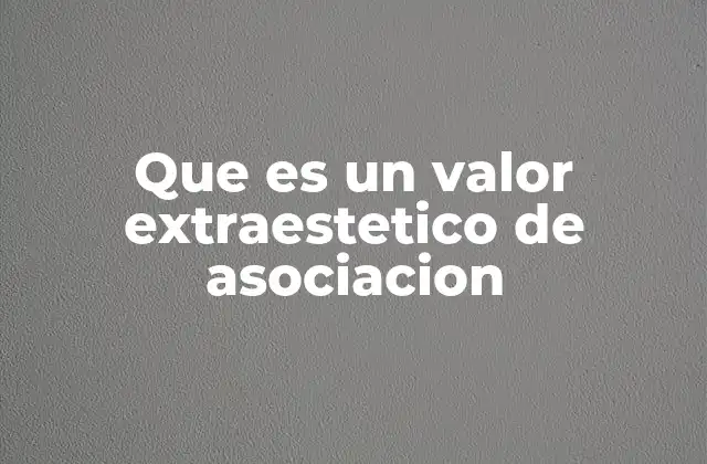 Que es un Valor Extraestetico de Asociacion