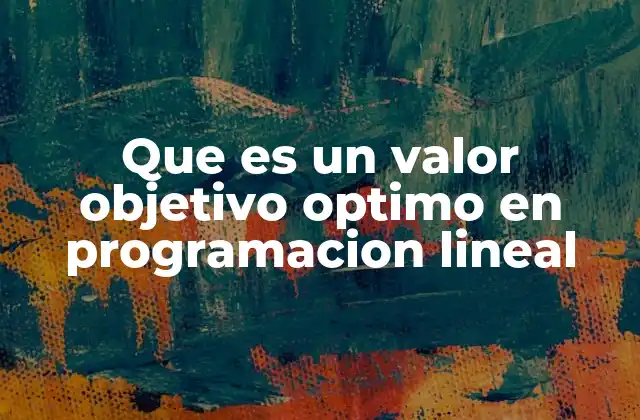 Que es un Valor Objetivo Optimo en Programacion Lineal