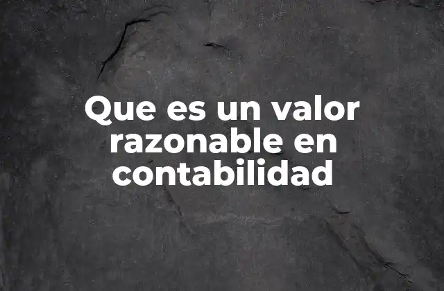 Que es un Valor Razonable en Contabilidad