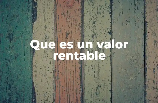 La importancia de los valores rentables en la toma de decisiones financieras