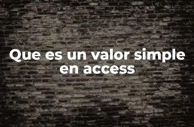 Que es un Valor Simple en Access 2 La importancia de los datos atómicos en la estructura de Access