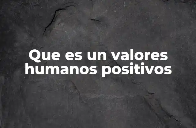 Que es un Valores Humanos Positivos