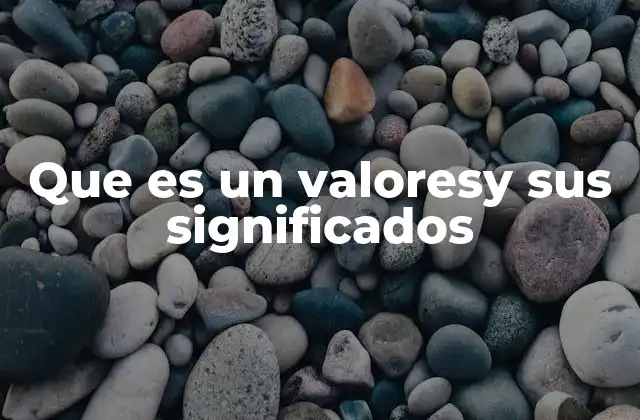 Que es un Valoresy Sus Significados