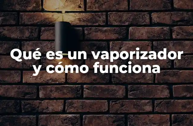 Qué es un Vaporizador y Cómo Funciona