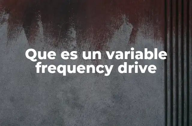 Que es un Variable Frequency Drive