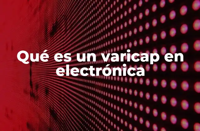 Qué es un Varicap en Electrónica
