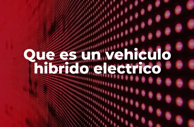 Que es un Vehiculo Hibrido Electrico