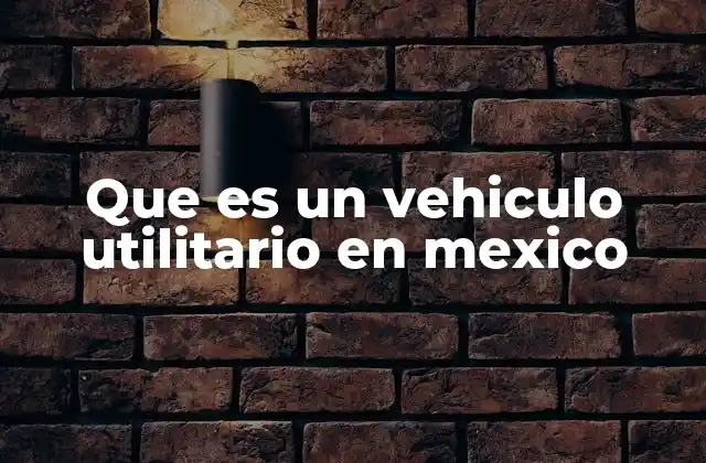 Que es un Vehiculo Utilitario en Mexico