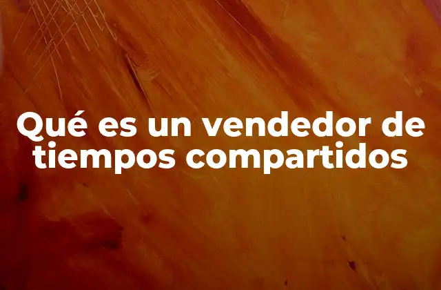 Qué es un Vendedor de Tiempos Compartidos