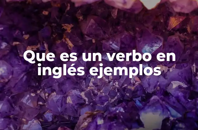 Que es un Verbo en Inglés Ejemplos
