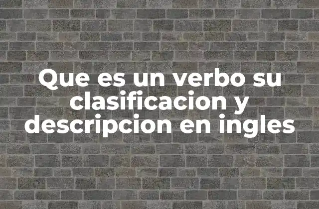 Que es un Verbo Su Clasificacion y Descripcion en Ingles