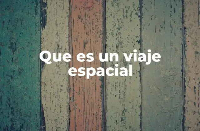 Que es un Viaje Espacial