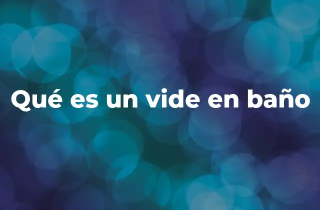 Qué es un Vide en Baño