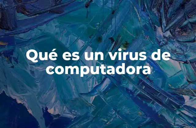 Qué es un Virus de Computadora