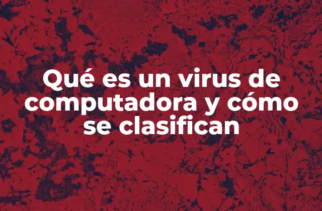 Qué es un Virus de Computadora y Cómo Se Clasifican
