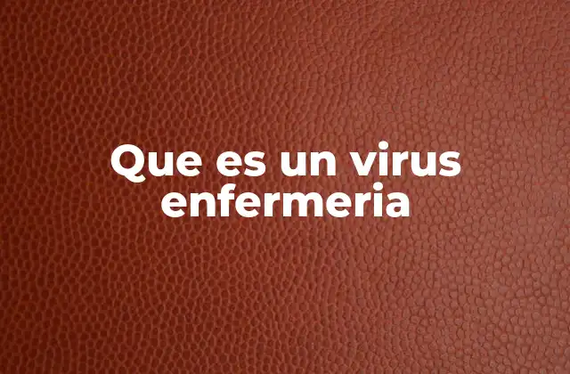 Que es un Virus Enfermeria 2 El papel de la enfermería en la lucha contra las infecciones virales