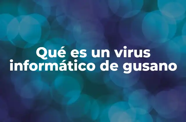 Qué es un Virus Informático de Gusano