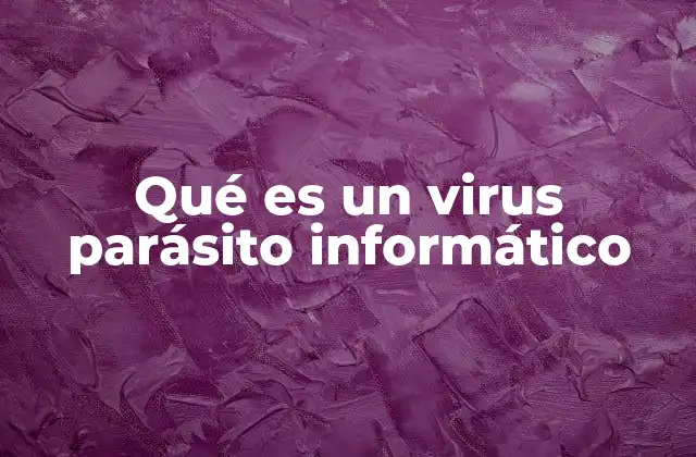 Qué es un Virus Parásito Informático