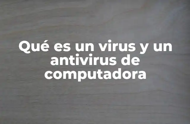 Qué es un Virus y un Antivirus de Computadora 2 La lucha invisible entre amenazas y defensas digitales