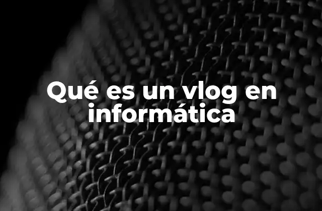 Qué es un Vlog en Informática 2 El rol del vlog en la comunicación tecnológica